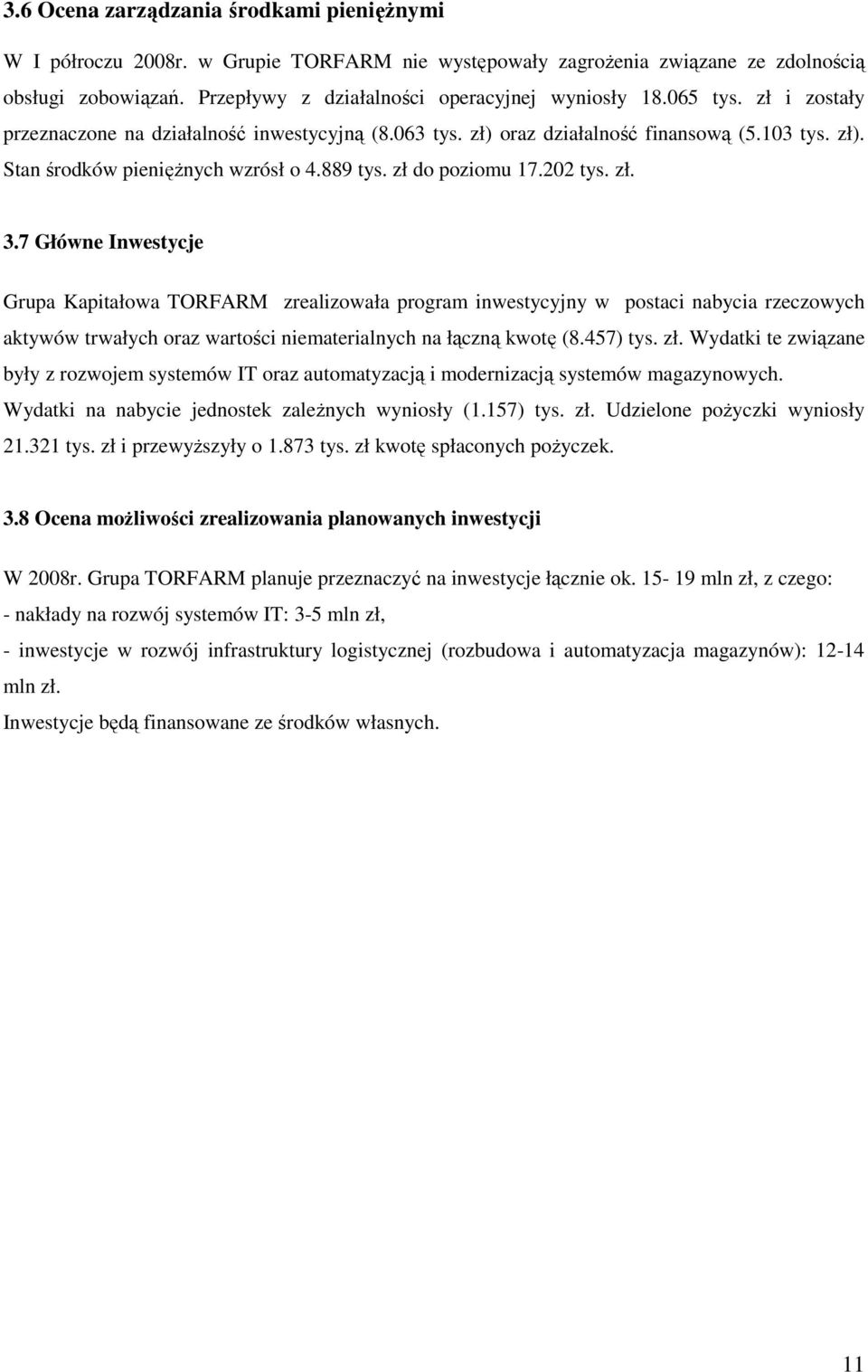 7 Główne Inwestycje Grupa Kapitałowa TORFARM zrealizowała program inwestycyjny w postaci nabycia rzeczowych aktywów trwałych oraz wartości niematerialnych na łączną kwotę (8.457) tys. zł.