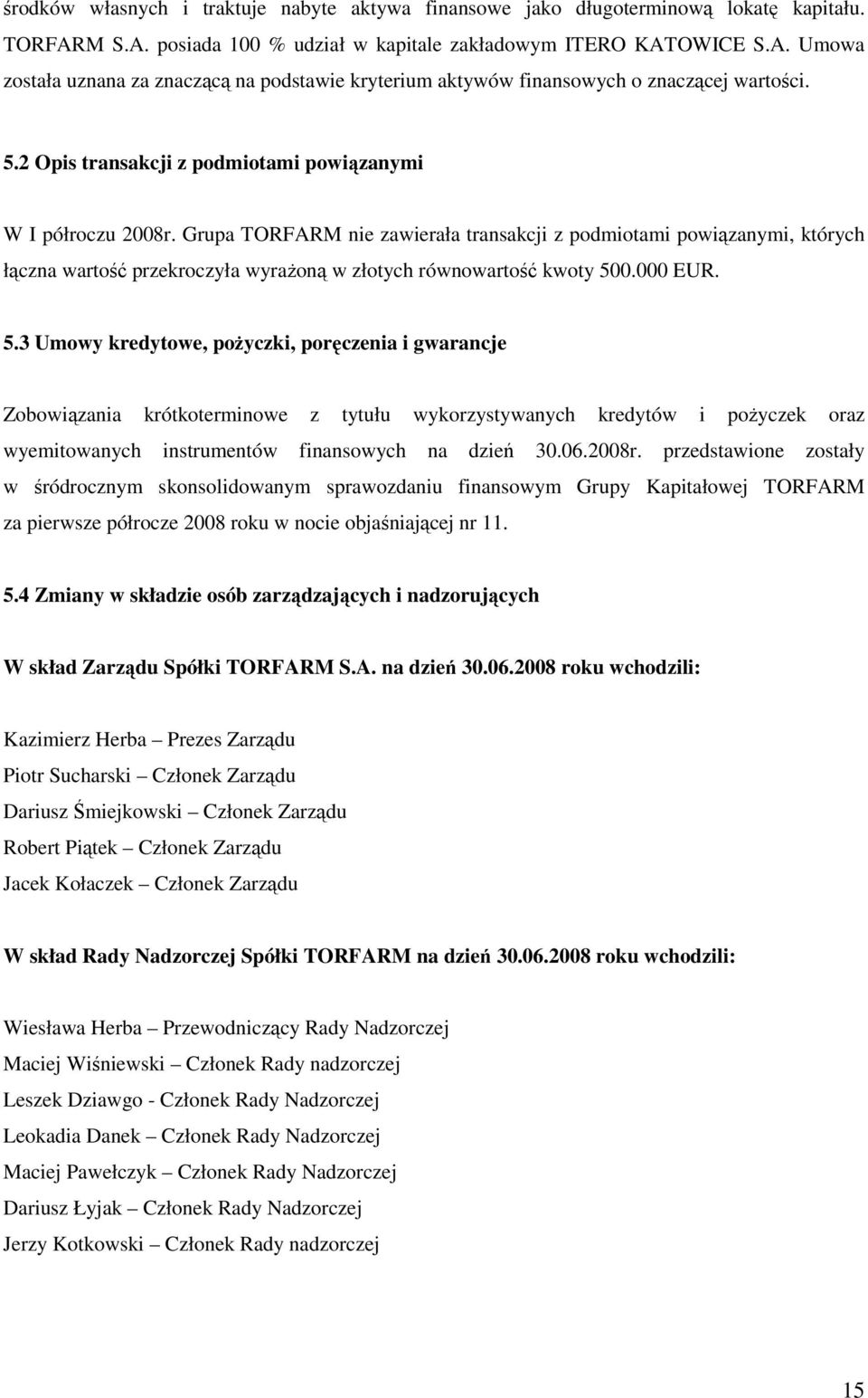 Grupa TORFARM nie zawierała transakcji z podmiotami powiązanymi, których łączna wartość przekroczyła wyraŝoną w złotych równowartość kwoty 50