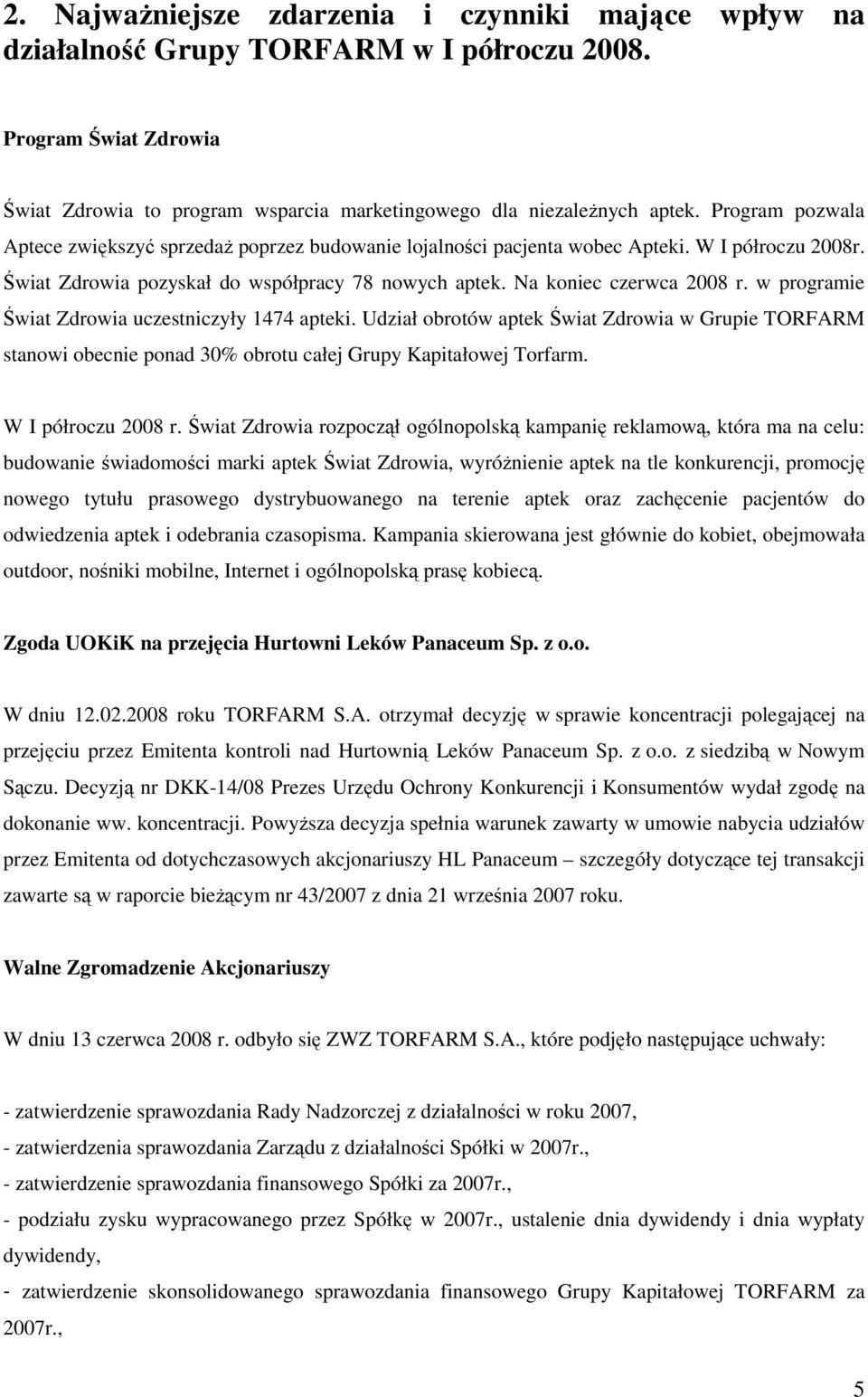 w programie Świat Zdrowia uczestniczyły 1474 apteki. Udział obrotów aptek Świat Zdrowia w Grupie TORFARM stanowi obecnie ponad 30% obrotu całej Grupy Kapitałowej Torfarm. W I półroczu 2008 r.