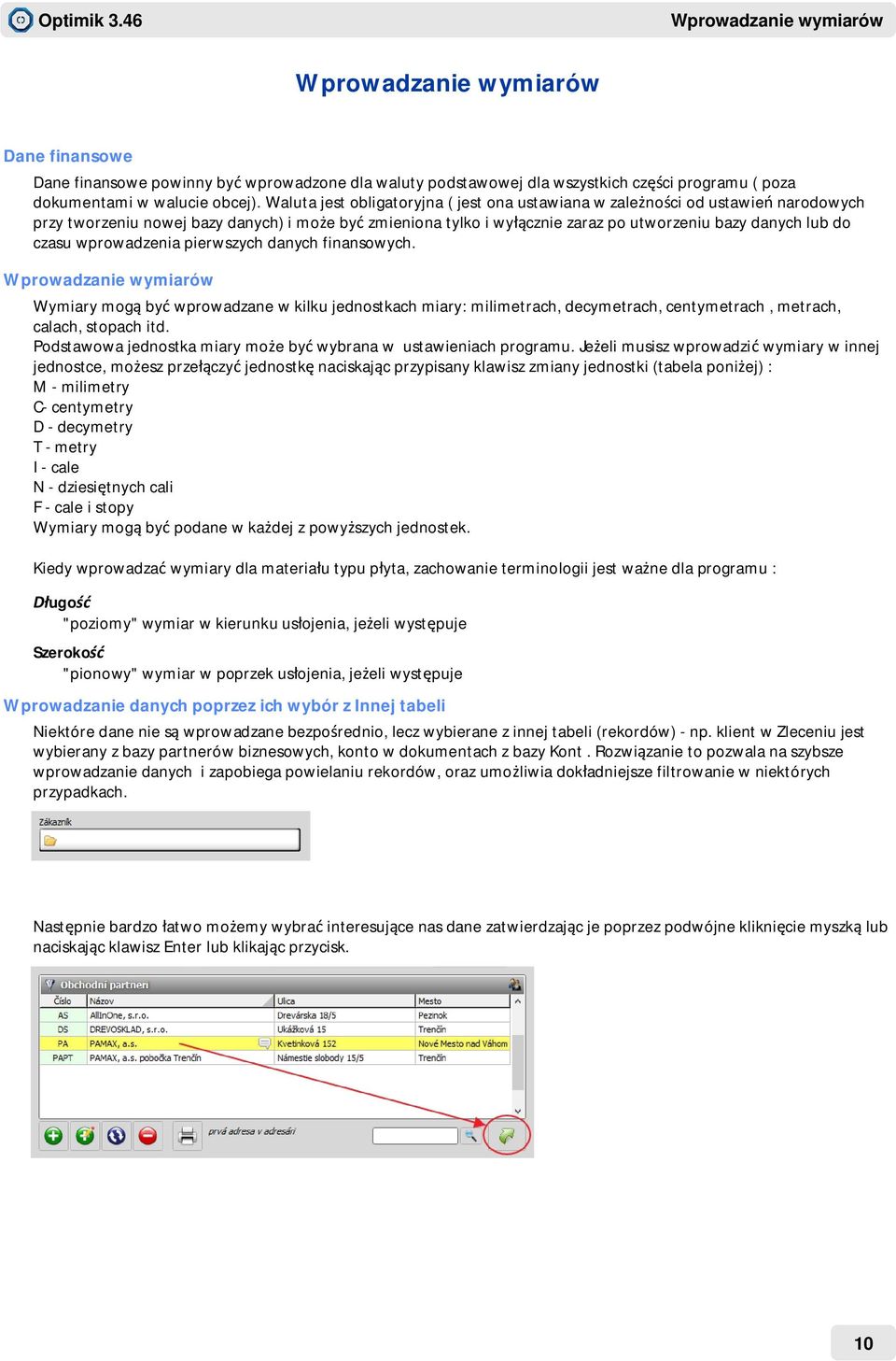 wprowadzenia pierwszych danych finansowych. Wprowadzanie wymiarów Wymiary mog by wprowadzane w kilku jednostkach miary: milimetrach, decymetrach, centymetrach, metrach, calach, stopach itd.