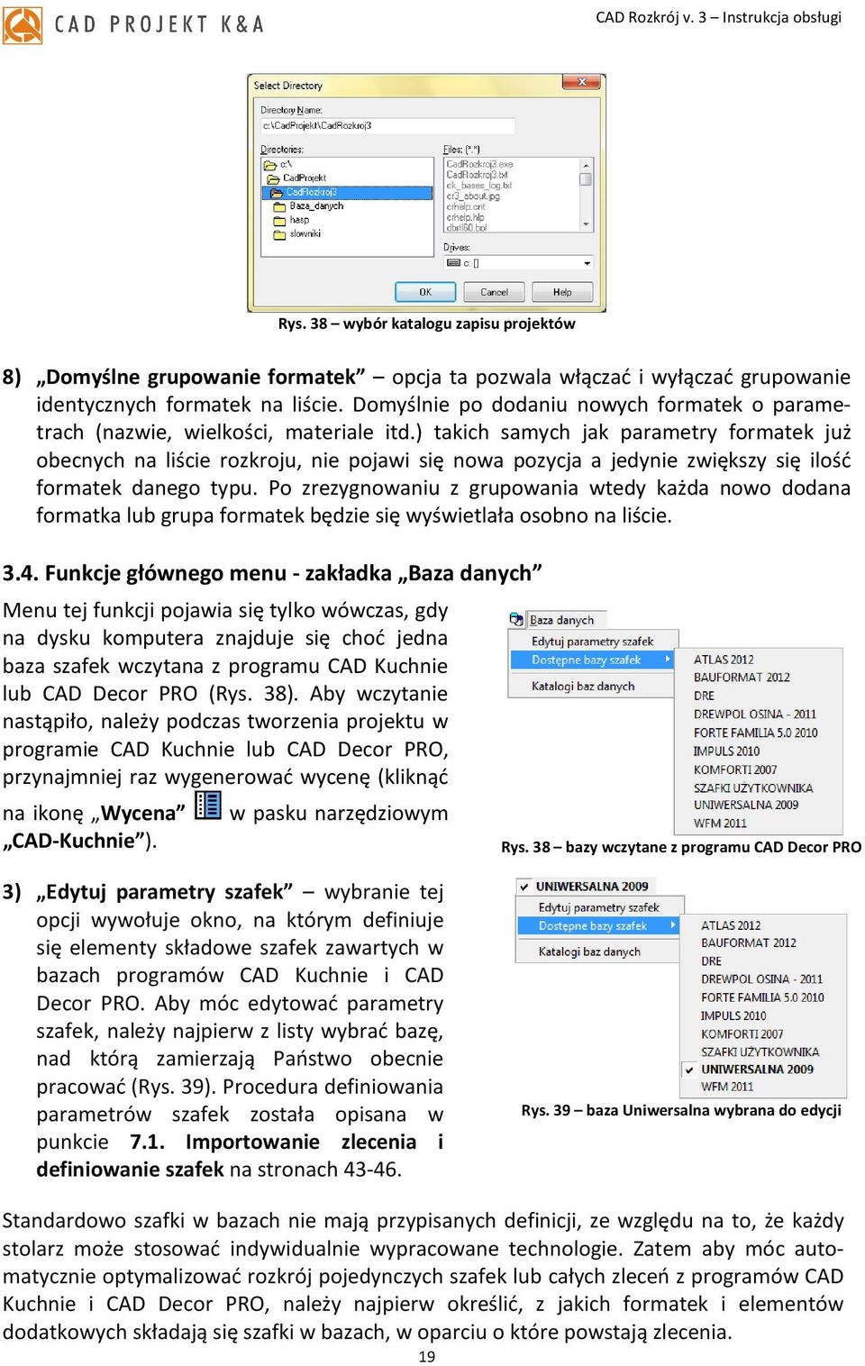 ) takich samych jak parametry formatek już obecnych na liście rozkroju, nie pojawi się nowa pozycja a jedynie zwiększy się ilość formatek danego typu.