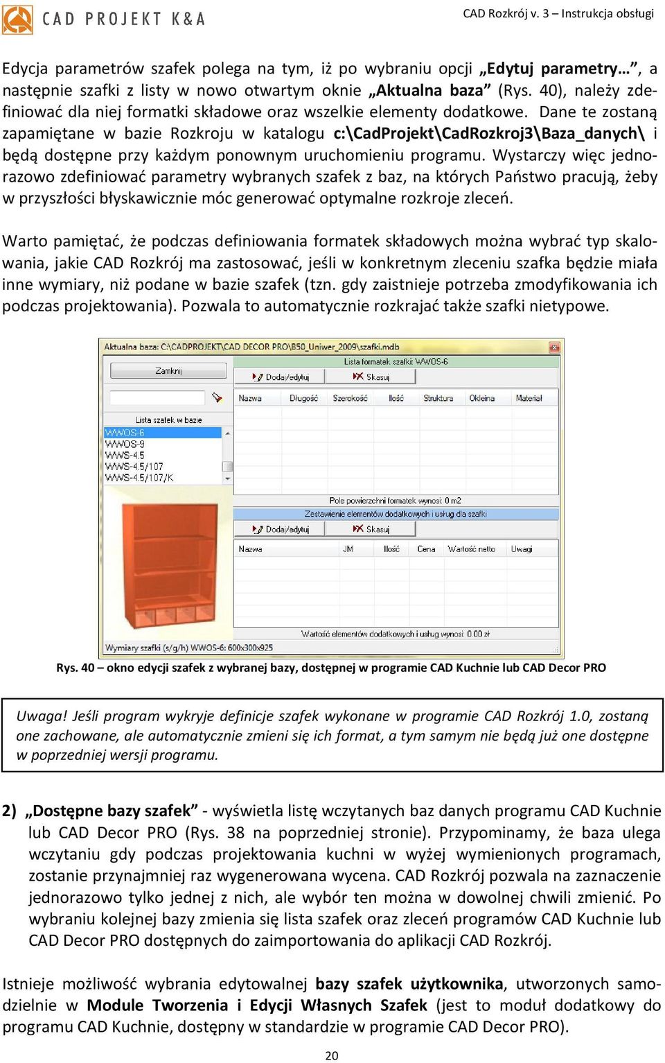 Dane te zostaną zapamiętane w bazie Rozkroju w katalogu c:\cadprojekt\cadrozkroj3\baza_danych\ i będą dostępne przy każdym ponownym uruchomieniu programu.