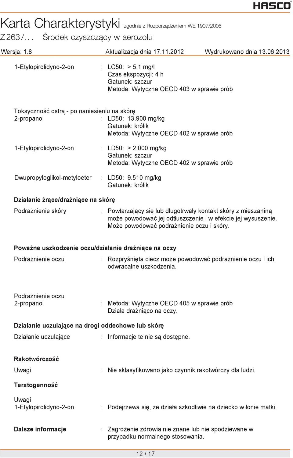 510 mg/kg Gatunek: królik Dzia anie r ce/dra ni ce na skór Podra nienie skóry : Powtarzaj cy si lub d ugotrwa y kontakt skóry z mieszanin mo e powodowa jej odt uszczenie i w efekcie jej wysuszenie.