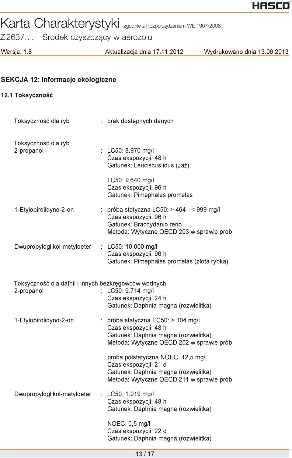 OECD 203 w sprawie prób : LC50: 10.000 mg/l Czas ekspozycji: 96 h Gatunek: Pimephales promelas (z ota rybka) Toksyczno dla dafnii i innych bezkr gowców wodnych : LC50: 9.