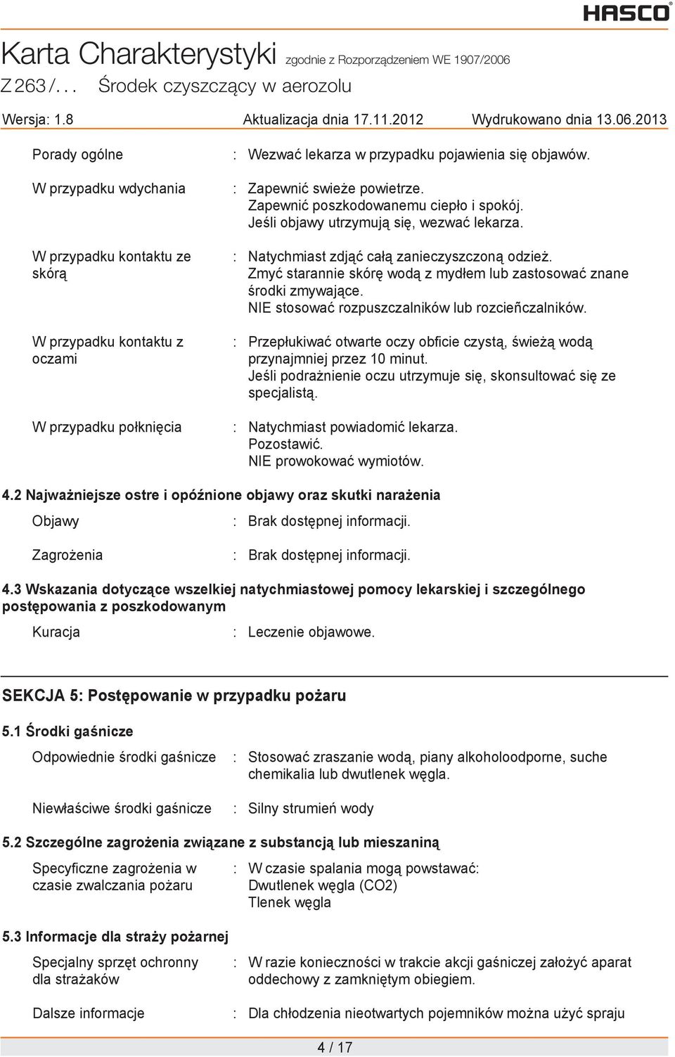 NIE stosowa rozpuszczalników lub rozcieñczalników. : Przep ukiwa otwarte oczy obficie czyst, wie wod przynajmniej przez 10 minut. Je li podra nienie oczu utrzymuje si, skonsultowa si ze specjalist.