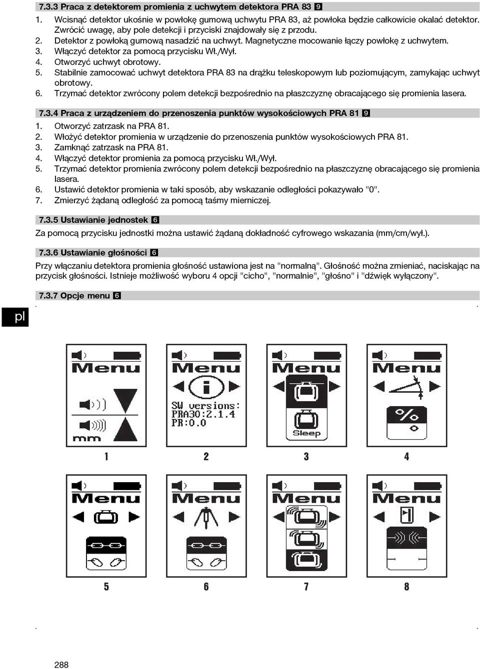 Włączyć detektor za pomocą przycisku Wł./Wył. 4. Otworzyć uchwyt obrotowy. 5. Stabilnie zamocować uchwyt detektora PRA 83 na drążku teleskopowym lub poziomującym, zamykając uchwyt obrotowy. 6.