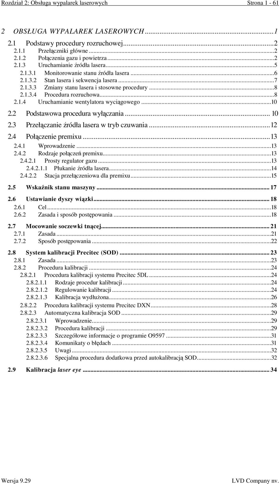 ..10 2.2 Podstawowa procedura wyłączania... 10 2.3 Przełączanie źródła lasera w tryb czuwania...12 2.4 Połączenie premixu...13 2.4.1 Wprowadzenie...13 2.4.2 Rodzaje połączeń premixu...13 2.4.2.1 Prosty regulator gazu.