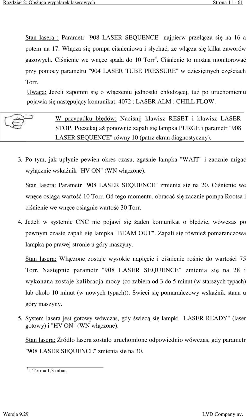 Ciśnienie to moŝna monitorować przy pomocy parametru "904 LASER TUBE PRESSURE" w dziesiętnych częściach Torr.