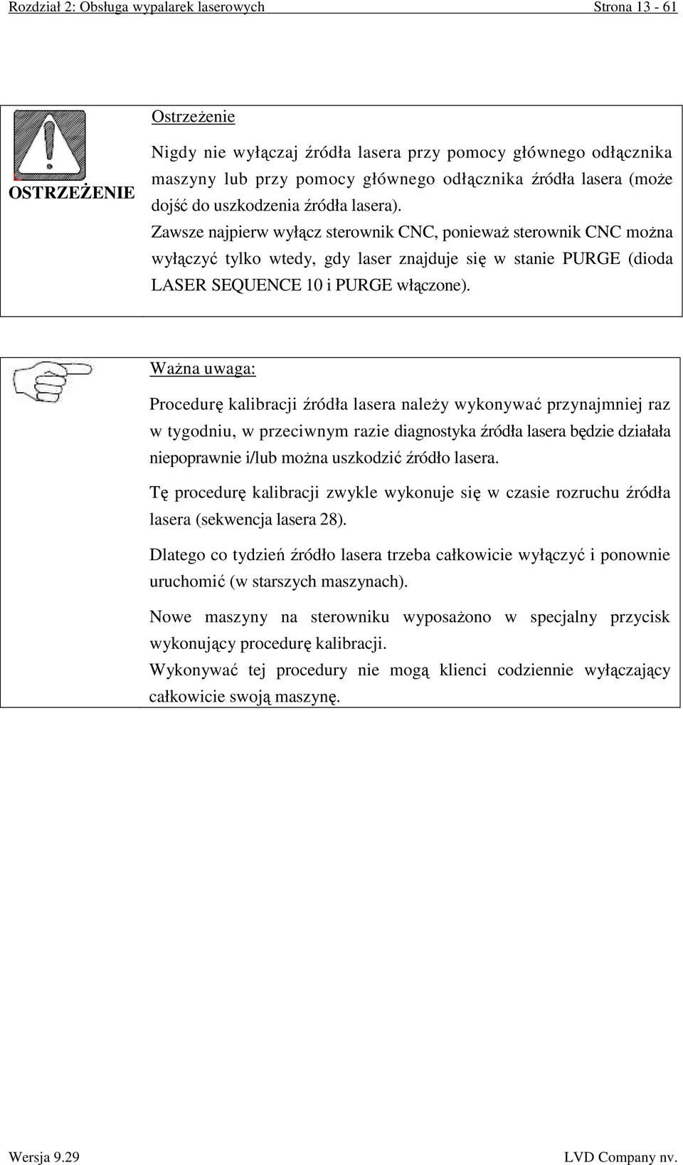 Zawsze najpierw wyłącz sterownik CNC, poniewaŝ sterownik CNC moŝna wyłączyć tylko wtedy, gdy laser znajduje się w stanie PURGE (dioda LASER SEQUENCE 10 i PURGE włączone).