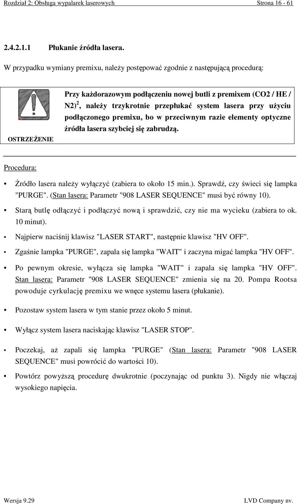 system lasera przy uŝyciu podłączonego premixu, bo w przeciwnym razie elementy optyczne źródła lasera szybciej się zabrudzą. Procedura: Źródło lasera naleŝy wyłączyć (zabiera to około 15 min.).