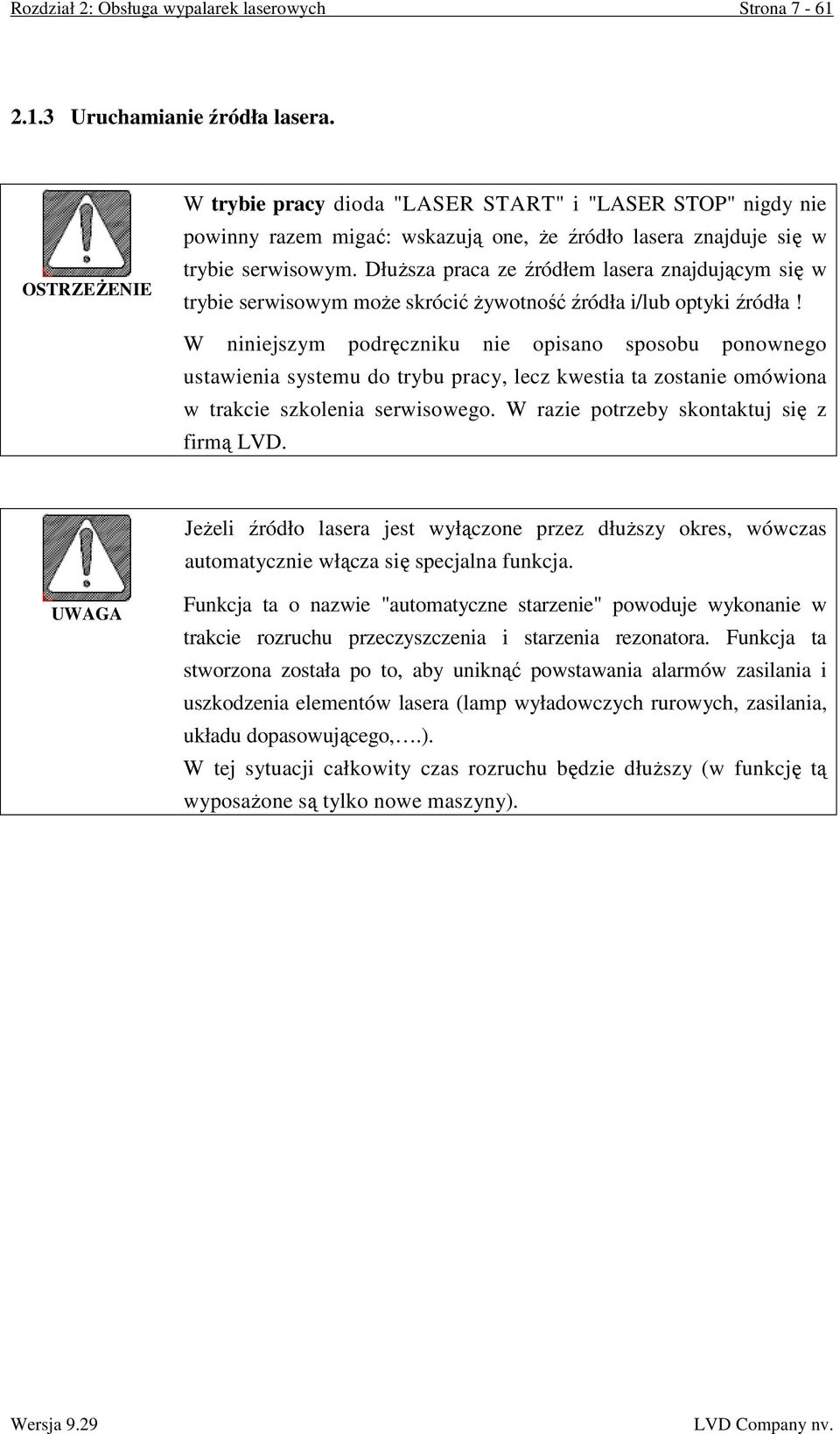 DłuŜsza praca ze źródłem lasera znajdującym się w trybie serwisowym moŝe skrócić Ŝywotność źródła i/lub optyki źródła!