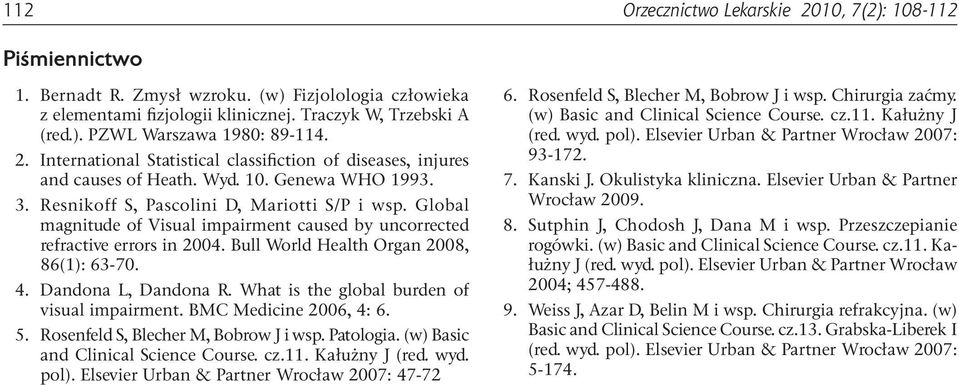 Global magnitude of Visual impairment caused by uncorrected refractive errors in 2004. Bull World Health Organ 2008, 86(1): 63-70. 4. Dandona L, Dandona R.