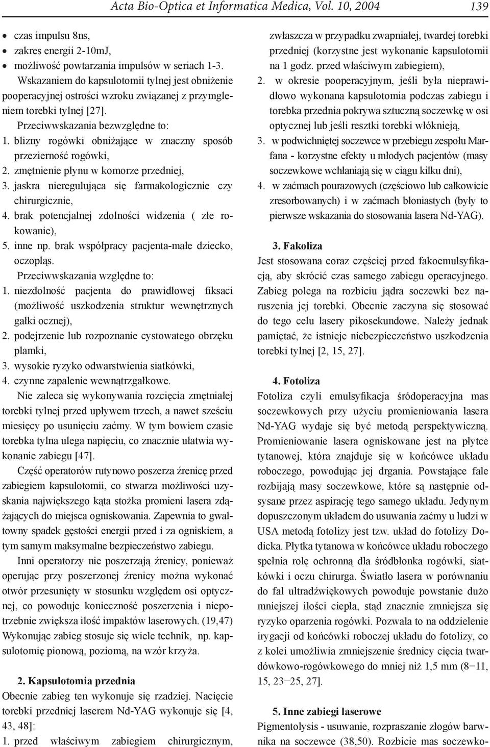 blizny rogówki obniżające w znaczny sposób przezierność rogówki, 2. zmętnienie płynu w komorze przedniej, 3. jaskra nieregulująca się farmakologicznie czy chirurgicznie, 4.