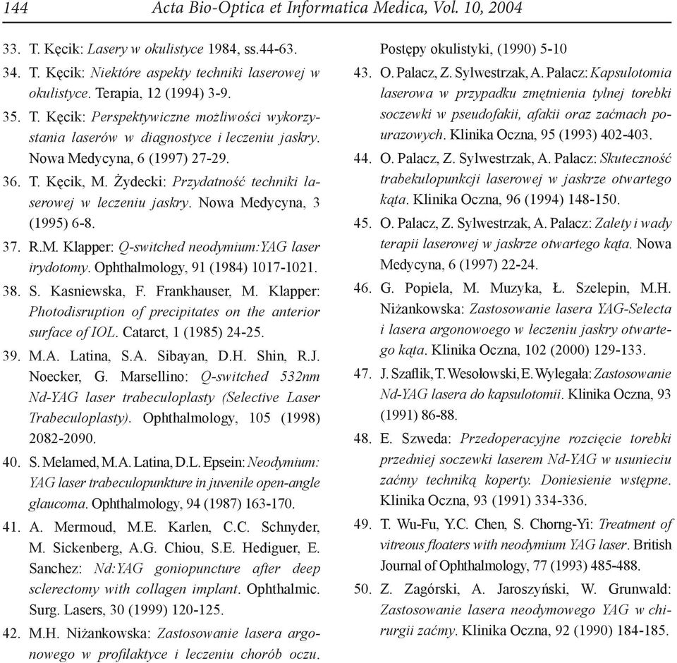 Nowa Medycyna, 3 (1995) 6-8. 37. R.M. Klapper: Q-switched neodymium:yag laser irydotomy. Ophthalmology, 91 (1984) 1017-1021. 38. S. Kasniewska, F. Frankhauser, M.