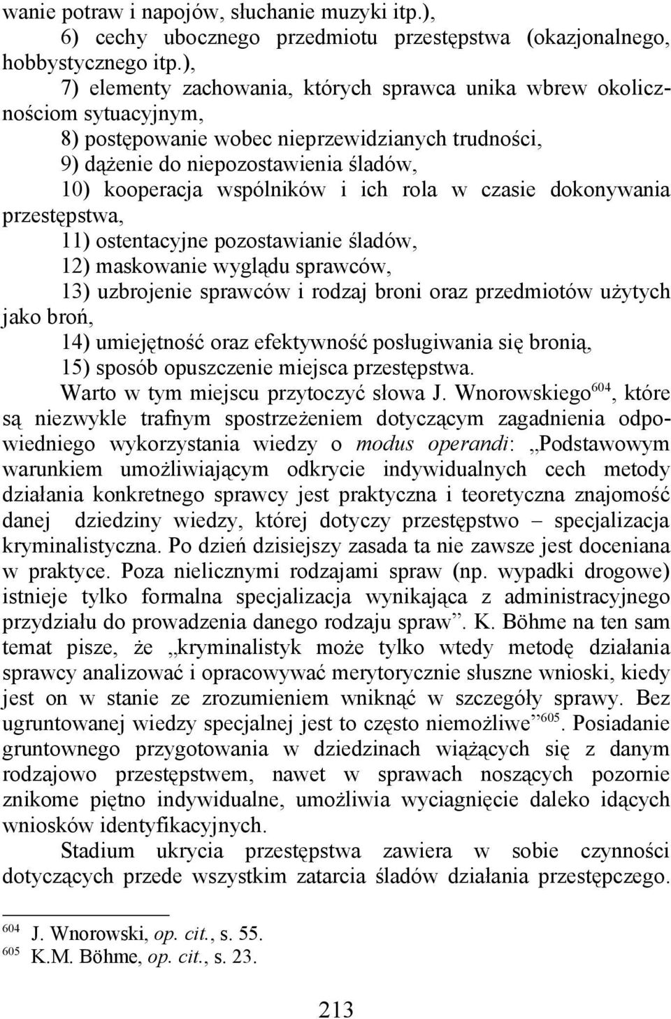 i ich rola w czasie dokonywania przestępstwa, 11) ostentacyjne pozostawianie śladów, 12) maskowanie wyglądu sprawców, 13) uzbrojenie sprawców i rodzaj broni oraz przedmiotów użytych jako broń, 14)