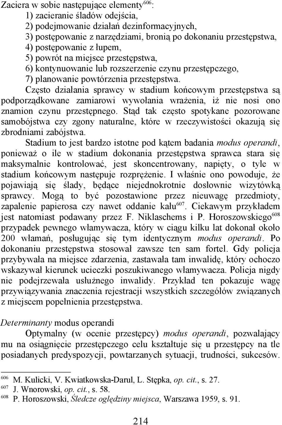 Często działania sprawcy w stadium końcowym przestępstwa są podporządkowane zamiarowi wywołania wrażenia, iż nie nosi ono znamion czynu przestępnego.