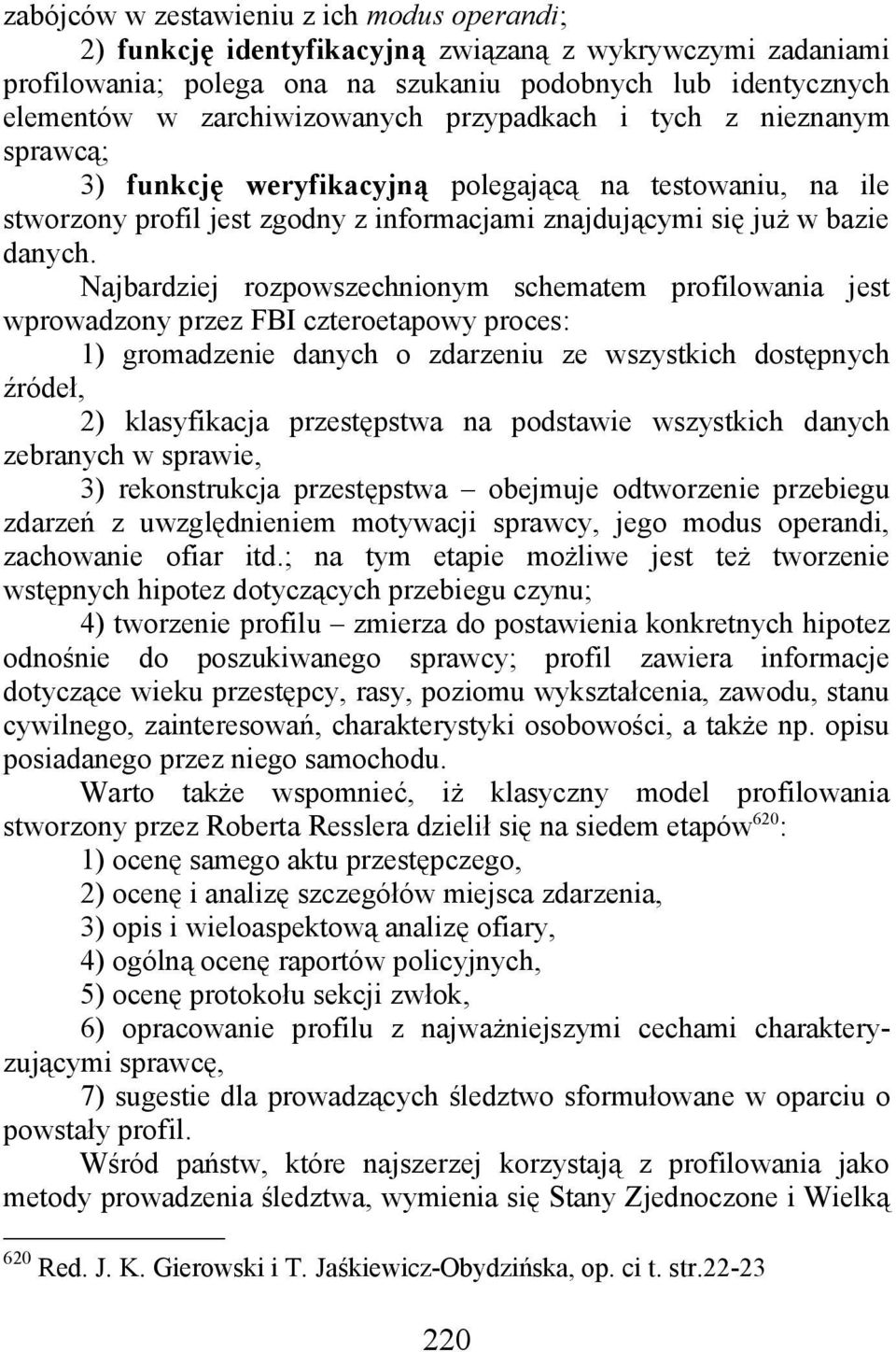 Najbardziej rozpowszechnionym schematem profilowania jest wprowadzony przez FBI czteroetapowy proces: 1) gromadzenie danych o zdarzeniu ze wszystkich dostępnych źródeł, 2) klasyfikacja przestępstwa