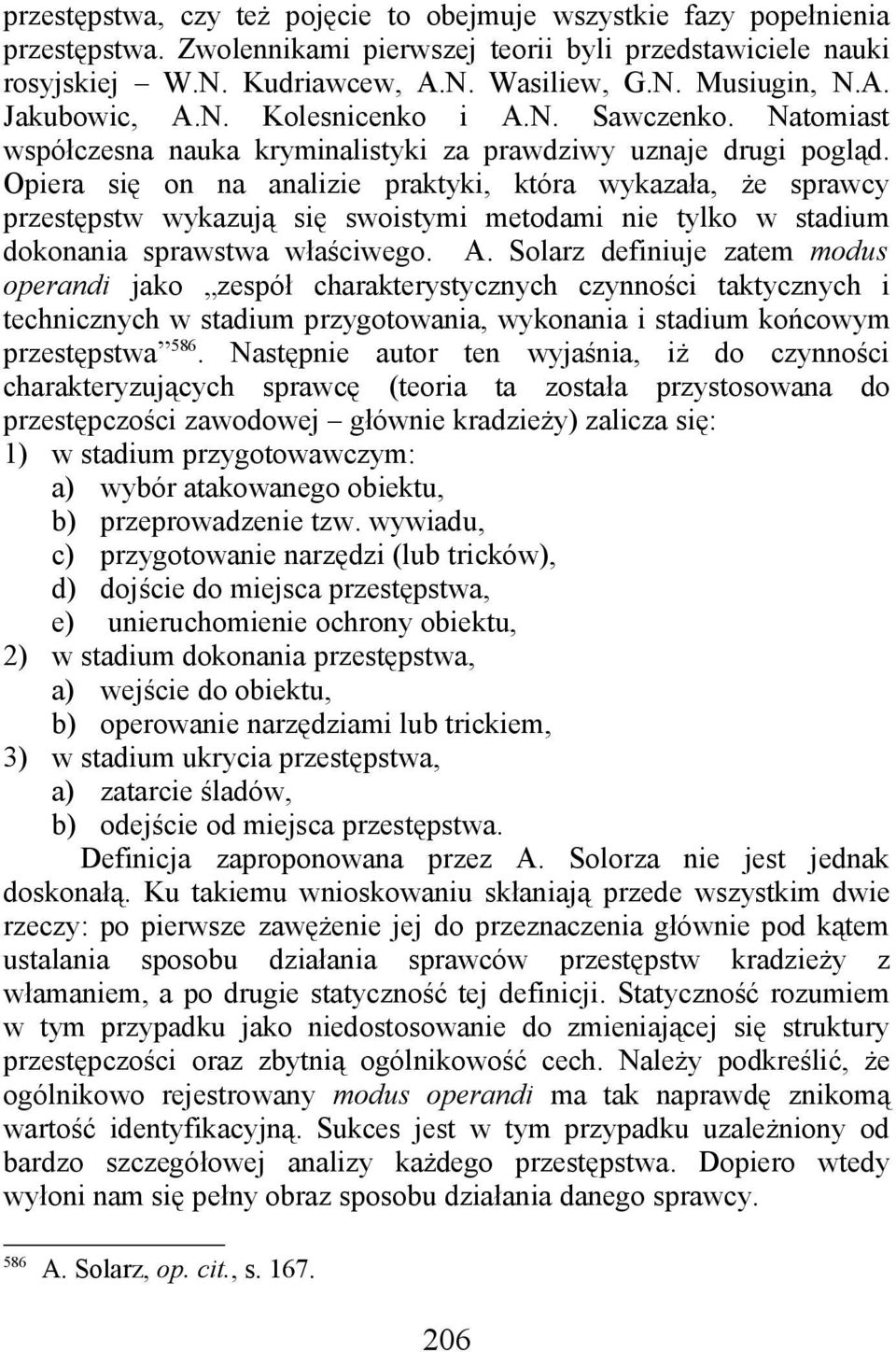 Opiera się on na analizie praktyki, która wykazała, że sprawcy przestępstw wykazują się swoistymi metodami nie tylko w stadium dokonania sprawstwa właściwego. A.