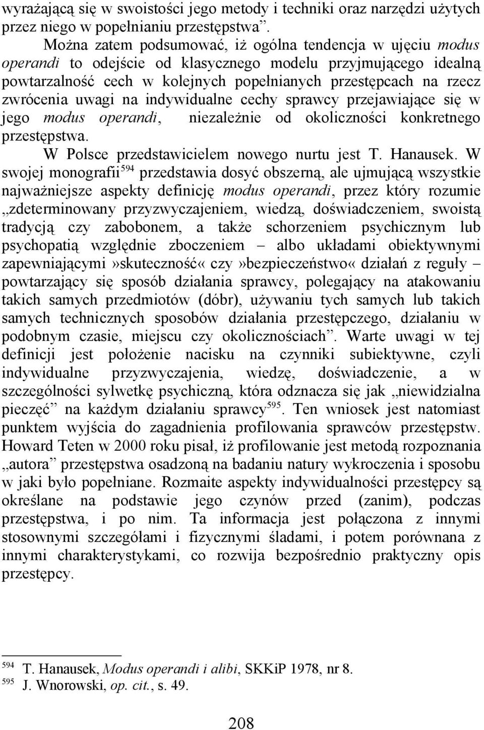 uwagi na indywidualne cechy sprawcy przejawiające się w jego modus operandi, niezależnie od okoliczności konkretnego przestępstwa. W Polsce przedstawicielem nowego nurtu jest T. Hanausek.