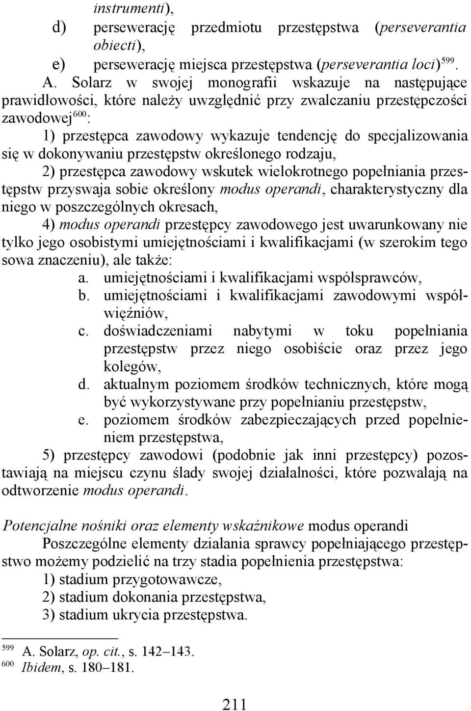 się w dokonywaniu przestępstw określonego rodzaju, 2) przestępca zawodowy wskutek wielokrotnego popełniania przestępstw przyswaja sobie określony modus operandi, charakterystyczny dla niego w