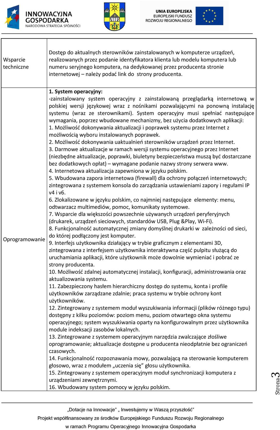 System operacyjny: -zainstalowany system operacyjny z zainstalowaną przeglądarką internetową w polskiej wersji językowej wraz z nośnikami pozwalającymi na ponowną instalację systemu (wraz ze