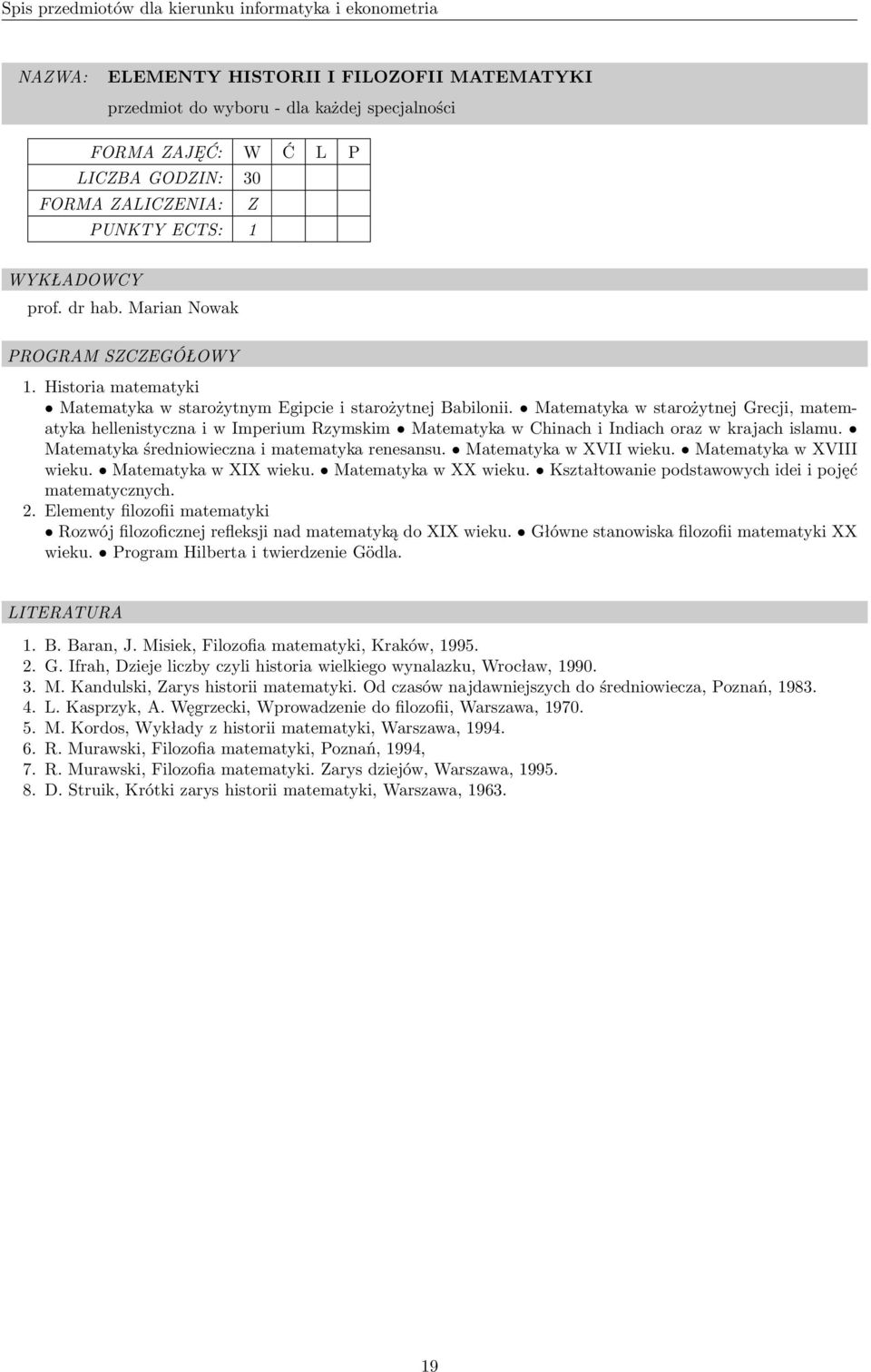 Matematyka w starożytnej Grecji, matematyka hellenistyczna i w Imperium Rzymskim Matematyka w Chinach i Indiach oraz w krajach islamu. Matematyka średniowieczna i matematyka renesansu.