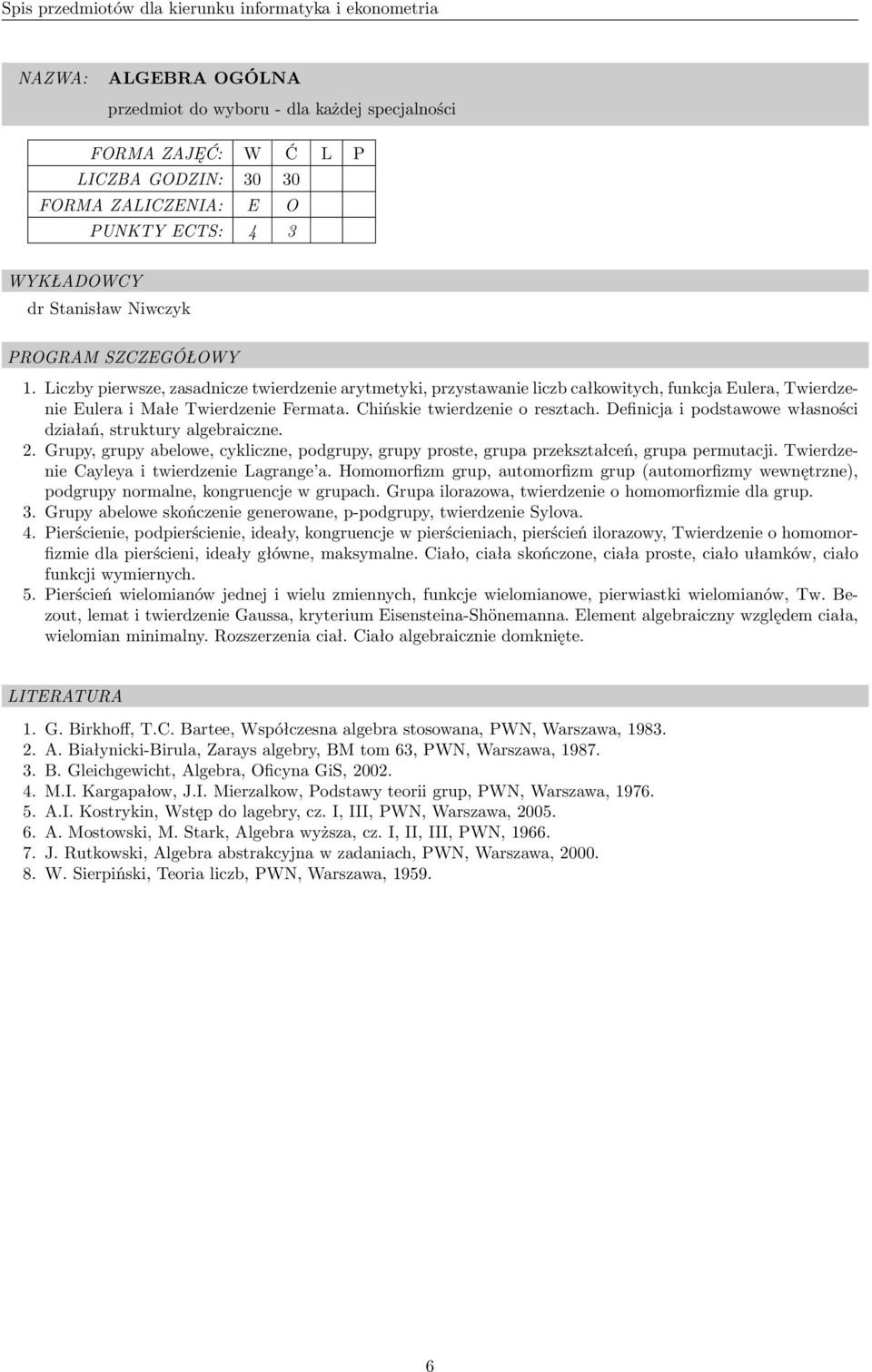 Definicja i podstawowe własności działań, struktury algebraiczne. 2. Grupy, grupy abelowe, cykliczne, podgrupy, grupy proste, grupa przekształceń, grupa permutacji.