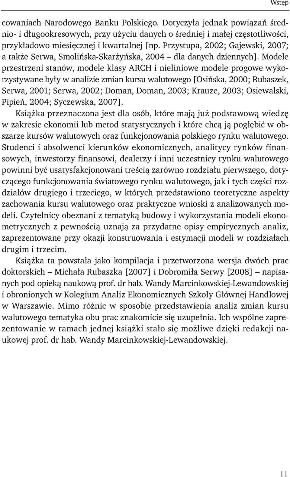 Modele przestrzeni stanów, modele klasy ARCH i nieliniowe modele progowe wykorzystywane były w analizie zmian kursu walutowego [Osińska, 2000; Rubaszek, Serwa, 2001; Serwa, 2002; Doman, Doman, 2003;