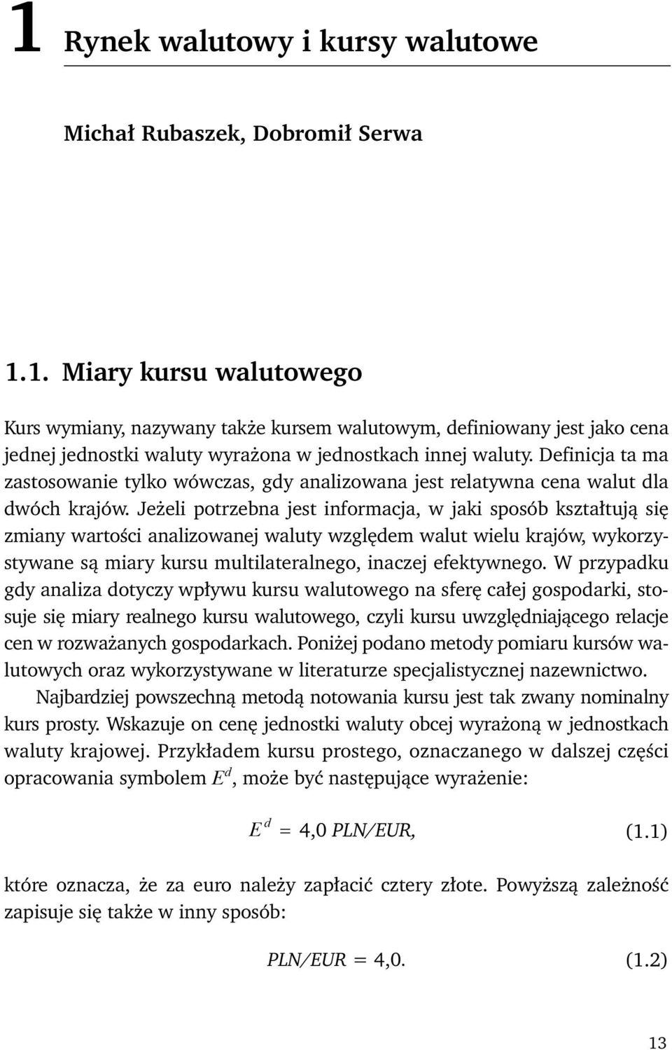 Jeżeli potrzebna jest informacja, w jaki sposób kształtują się zmiany wartości analizowanej waluty względem walut wielu krajów, wykorzystywane są miary kursu multilateralnego, inaczej efektywnego.