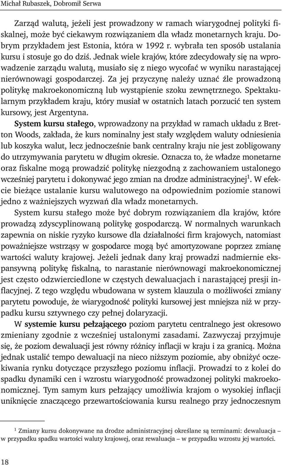 Jednak wiele krajów, które zdecydowały się na wprowadzenie zarządu walutą, musiało się z niego wycofać w wyniku narastającej nierównowagi gospodarczej.