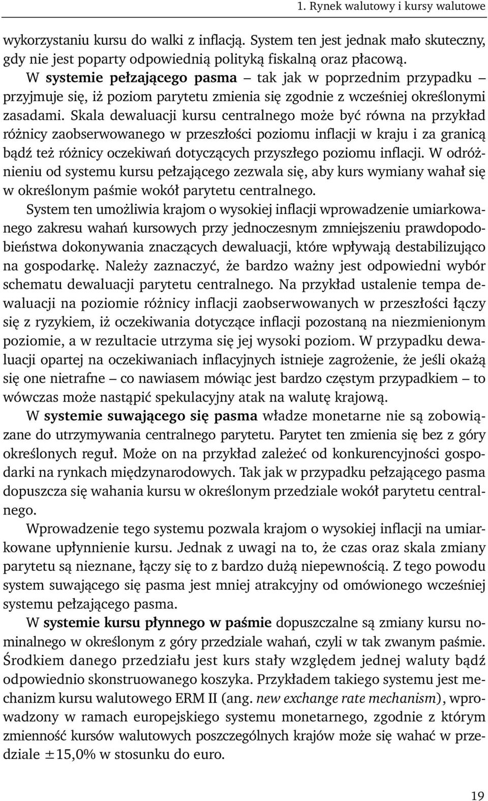 Skala dewaluacji kursu centralnego może być równa na przykład różnicy zaobserwowanego w przeszłości poziomu inflacji w kraju i za granicą bądź też różnicy oczekiwań dotyczących przyszłego poziomu