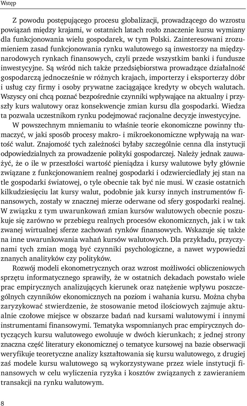 Są wśród nich także przedsiębiorstwa prowadzące działalność gospodarczą jednocześnie w różnych krajach, importerzy i eksporterzy dóbr i usług czy firmy i osoby prywatne zaciągające kredyty w obcych