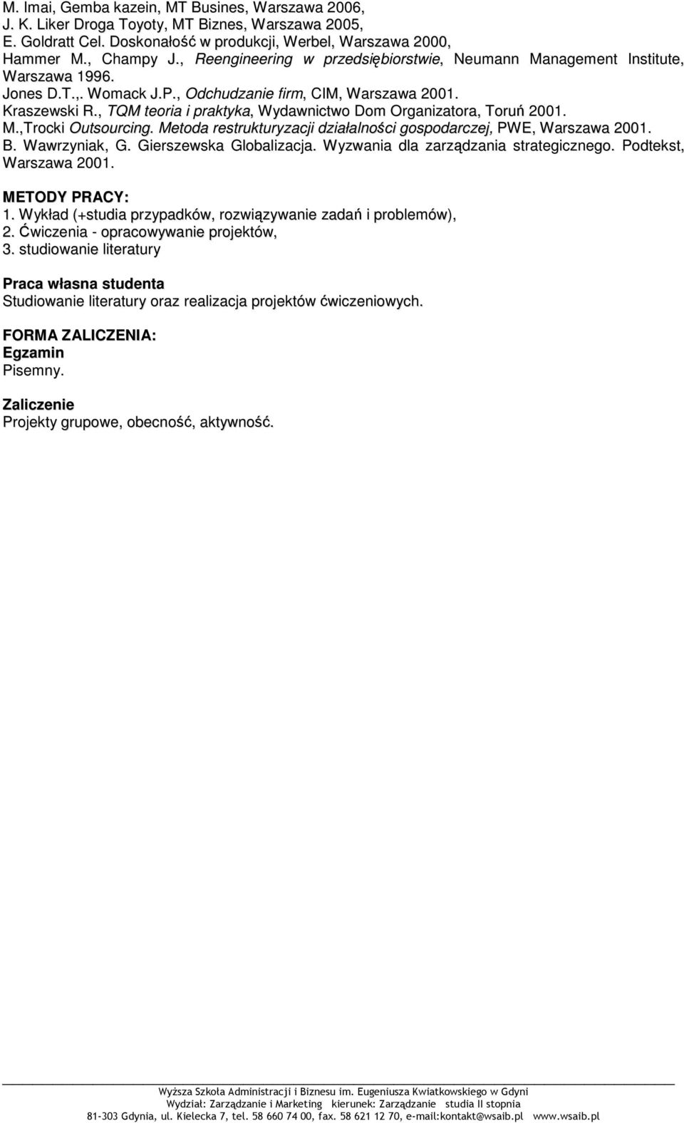 , TQM teoria i praktyka, Wydawnictwo Dom Organizatora, Toruń 2001. M.,Trocki Outsourcing. Metoda restrukturyzacji działalności gospodarczej, PWE, Warszawa 2001. B. Wawrzyniak, G.