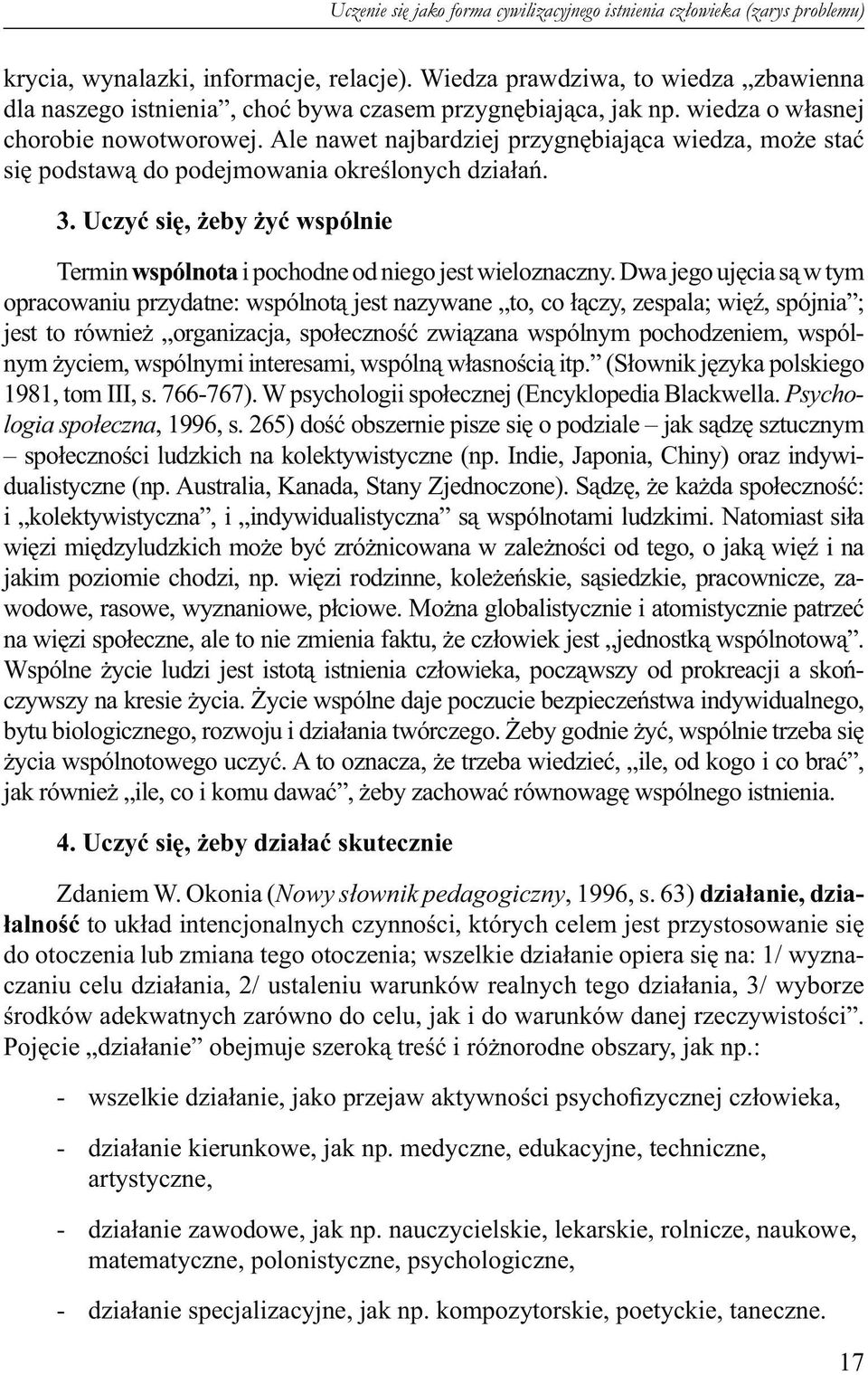 Ale nawet najbardziej przygnębiająca wiedza, może stać się podstawą do podejmowania określonych działań. 3. Uczyć się, żeby żyć wspólnie Termin wspólnota i pochodne od niego jest wieloznaczny.