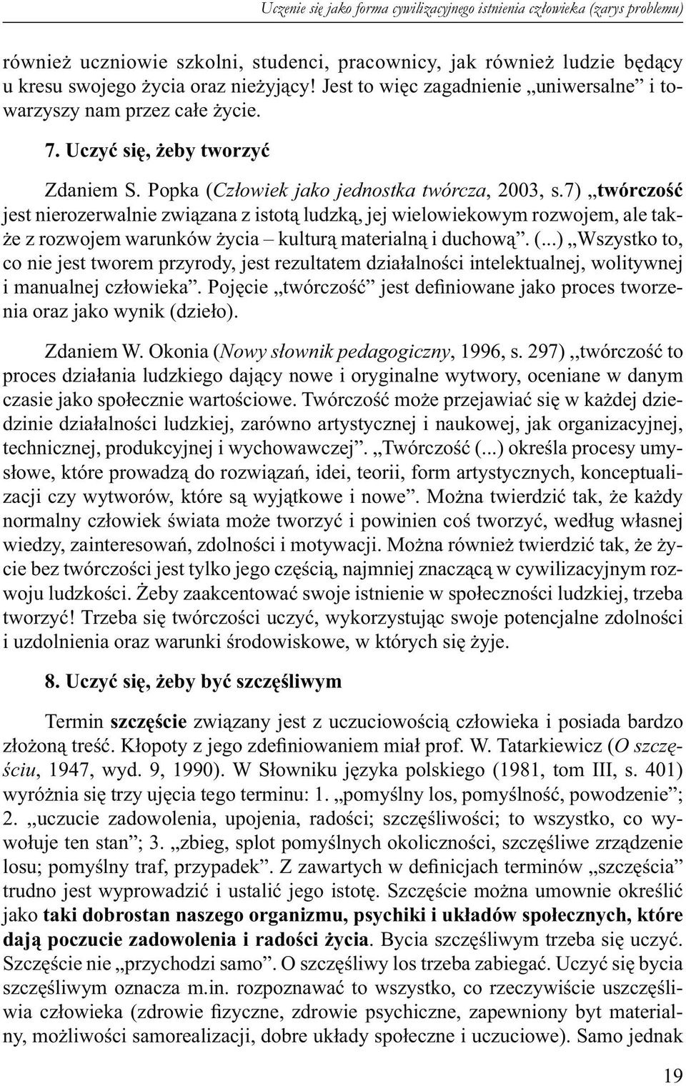 7) twórczość jest nierozerwalnie związana z istotą ludzką, jej wielowiekowym rozwojem, ale także z rozwojem warunków życia kulturą materialną i duchową. (.