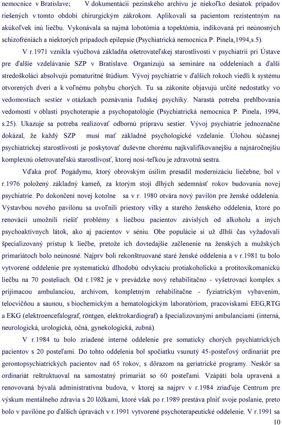 1971 vznikla výučbová základňa ošetrovateľskej starostlivosti v psychiatrii pri Ústave pre ďalšie vzdelávanie SZP v Bratislave.