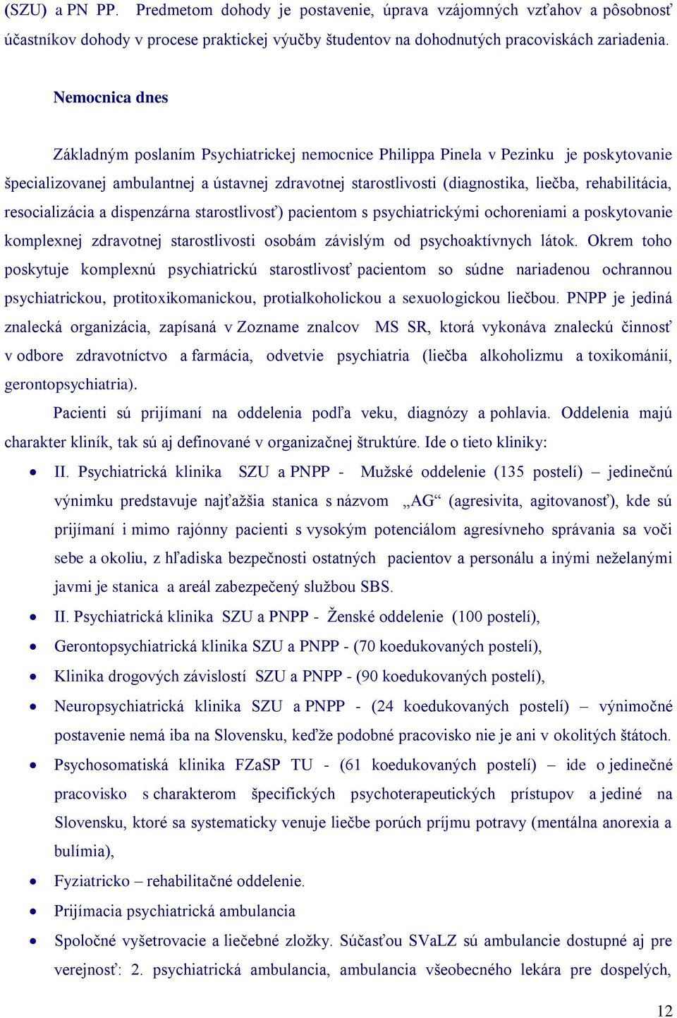 rehabilitácia, resocializácia a dispenzárna starostlivosť) pacientom s psychiatrickými ochoreniami a poskytovanie komplexnej zdravotnej starostlivosti osobám závislým od psychoaktívnych látok.