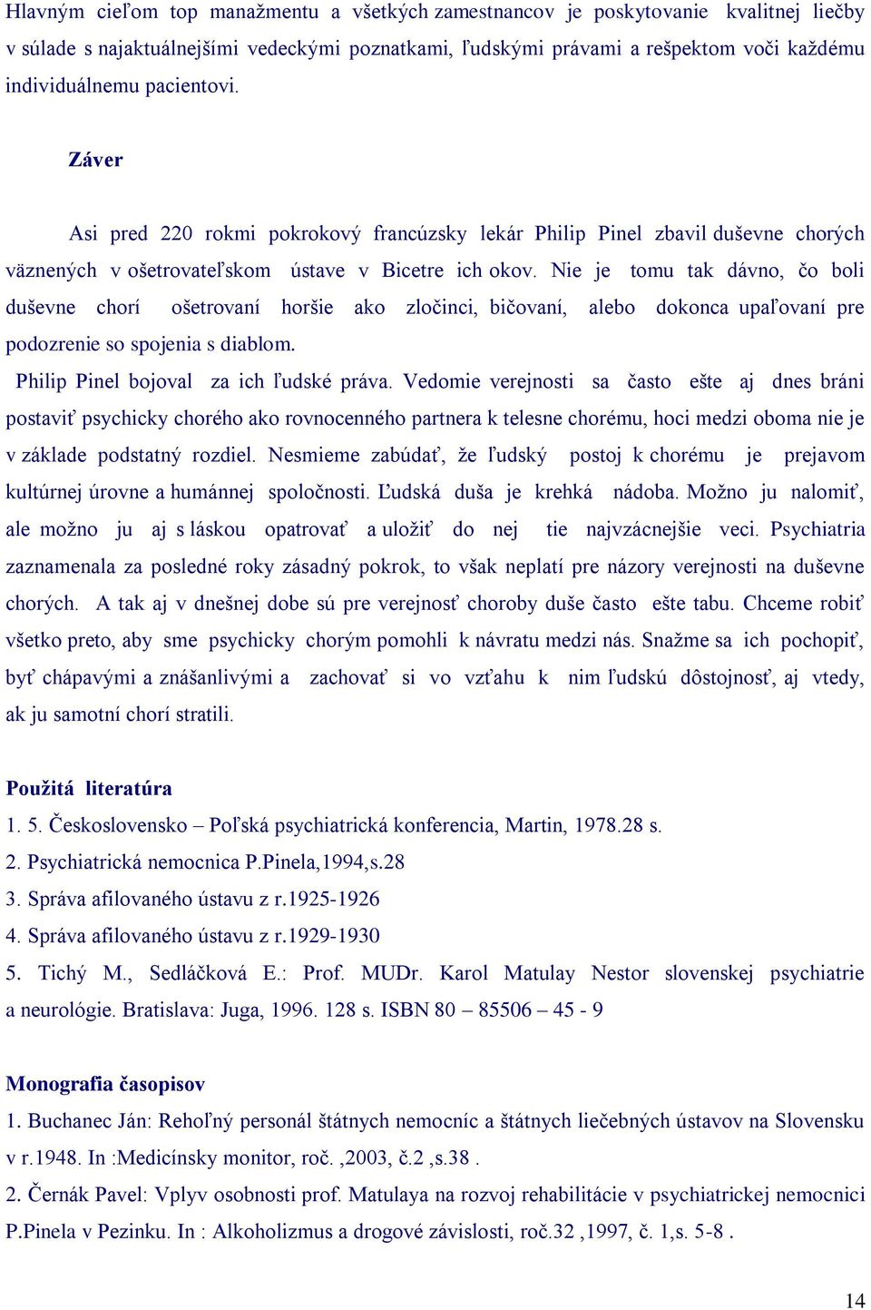 Nie je tomu tak dávno, čo boli duševne chorí ošetrovaní horšie ako zločinci, bičovaní, alebo dokonca upaľovaní pre podozrenie so spojenia s diablom. Philip Pinel bojoval za ich ľudské práva.