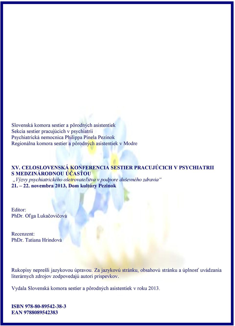 22. novembra 2013, Dom kultúry Pezinok Editor: PhDr. Oľga Lukačovičová Recenzent: PhDr. Tatiana Hrindová Rukopisy neprešli jazykovou úpravou.