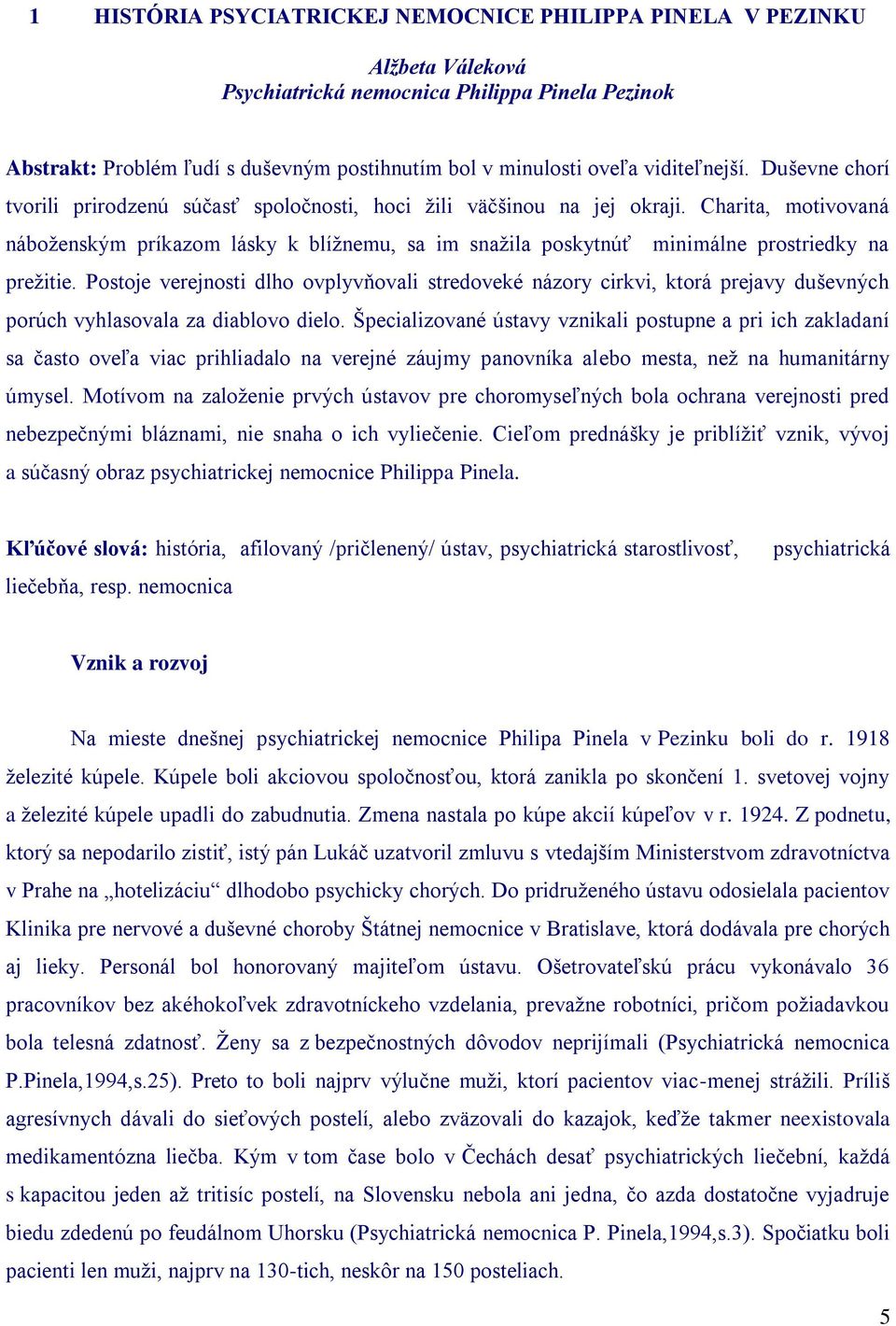 Charita, motivovaná náboženským príkazom lásky k blížnemu, sa im snažila poskytnúť minimálne prostriedky na prežitie.