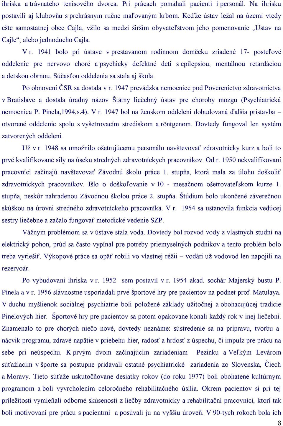 1941 bolo pri ústave v prestavanom rodinnom domčeku zriadené 17- posteľové oddelenie pre nervovo choré a psychicky defektné deti s epilepsiou, mentálnou retardáciou a detskou obrnou.