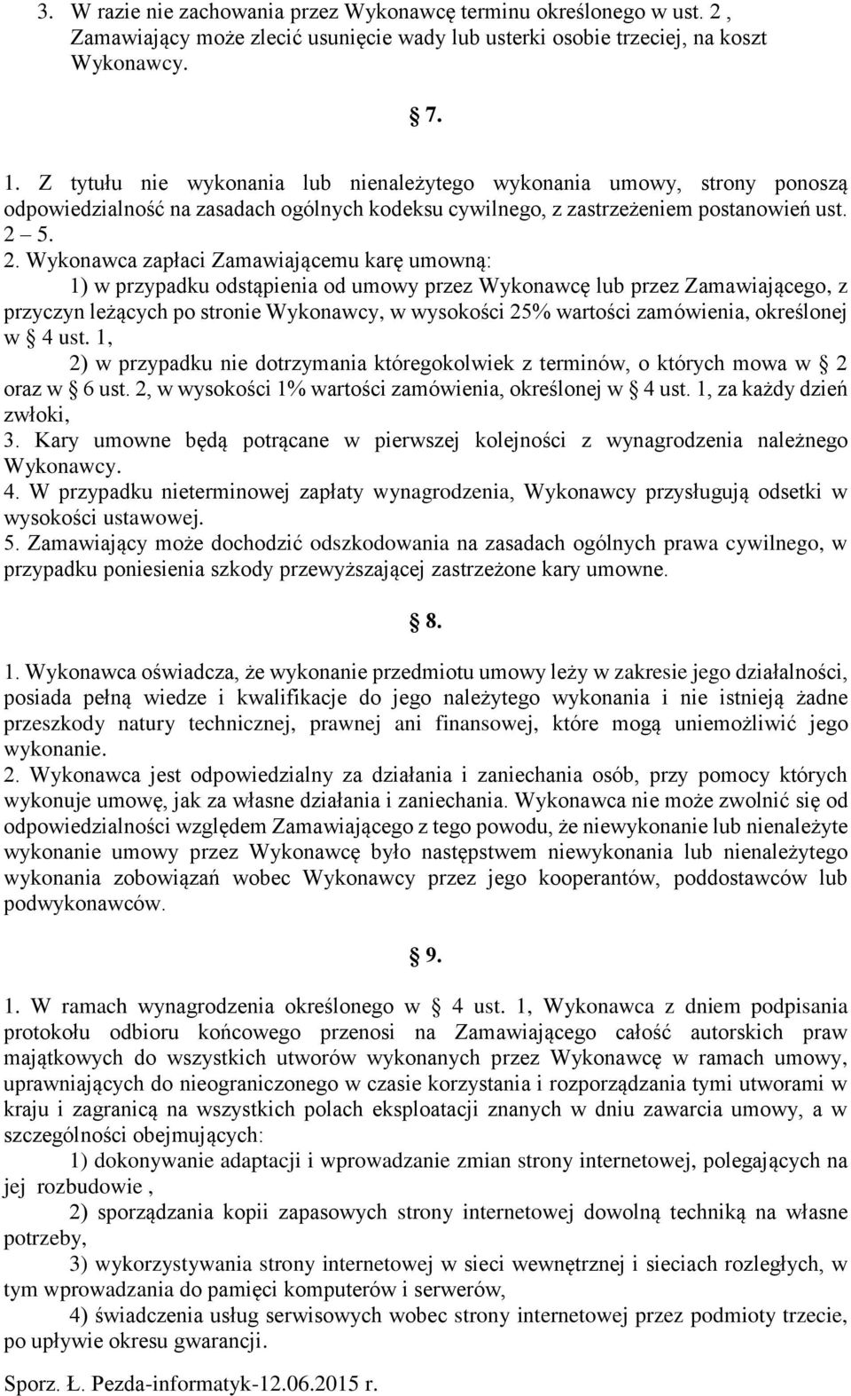 5. 2. Wykonawca zapłaci Zamawiającemu karę umowną: 1) w przypadku odstąpienia od umowy przez Wykonawcę lub przez Zamawiającego, z przyczyn leżących po stronie Wykonawcy, w wysokości 25% wartości