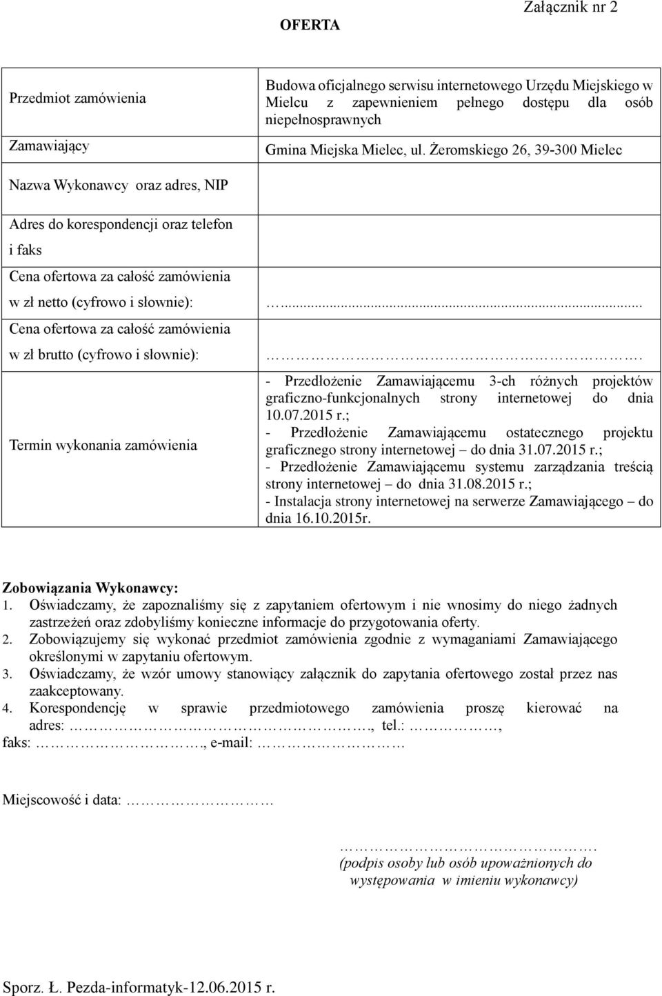 Żeromskiego 26, 39-300 Mielec Nazwa Wykonawcy oraz adres, NIP dres do korespondencji oraz telefon i faks Cena ofertowa za całość zamówienia w zł netto (cyfrowo i słownie): Cena ofertowa za całość