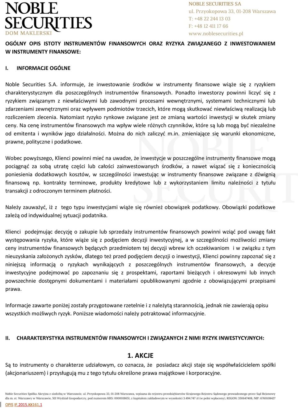 które mogą skutkować niewłaściwą realizacją lub rozliczeniem zlecenia. Natomiast ryzyko rynkowe związane jest ze zmianą wartości inwestycji w skutek zmiany ceny.