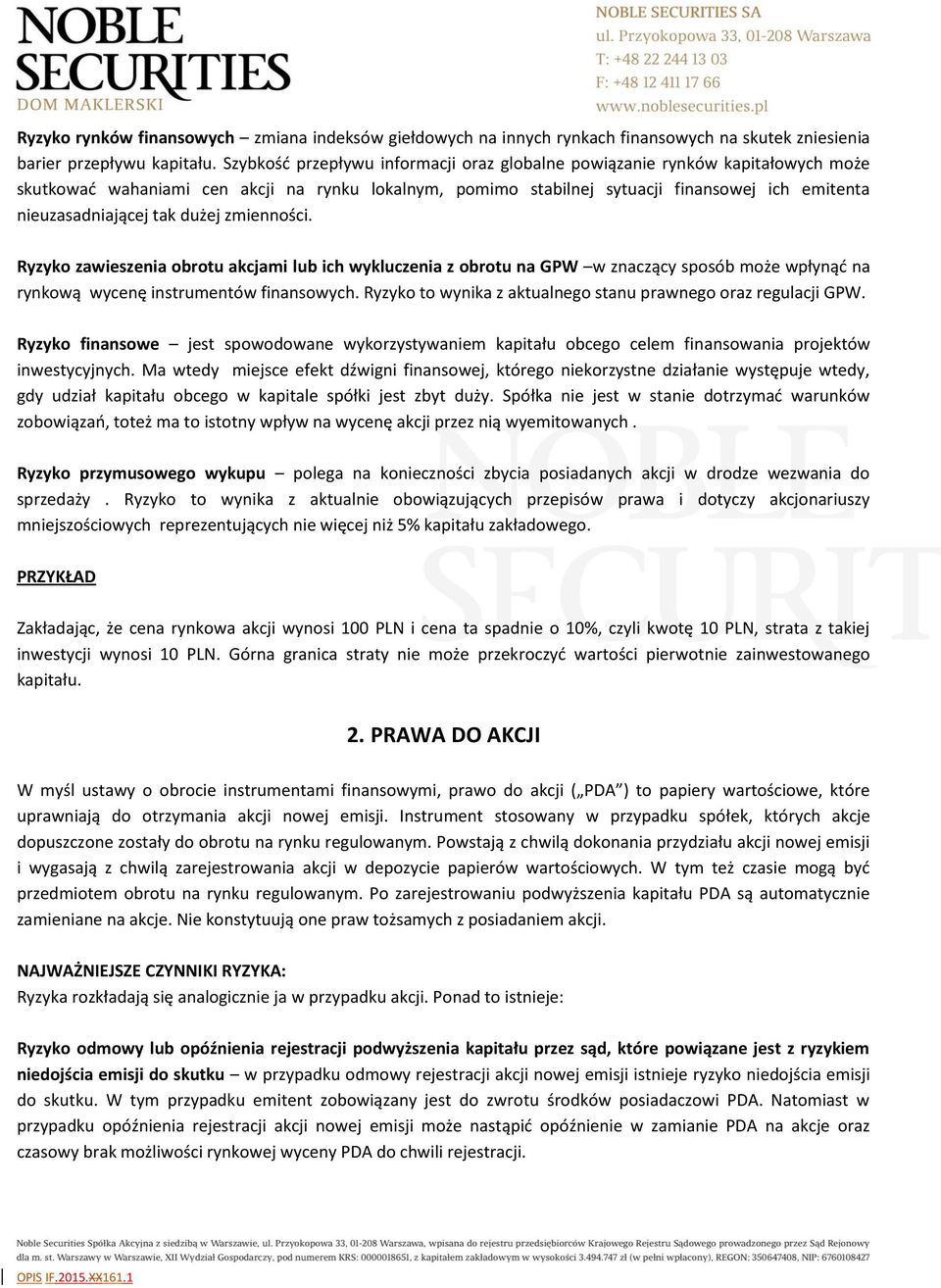 tak dużej zmienności. Ryzyko zawieszenia obrotu akcjami lub ich wykluczenia z obrotu na GPW w znaczący sposób może wpłynąć na rynkową wycenę instrumentów finansowych.