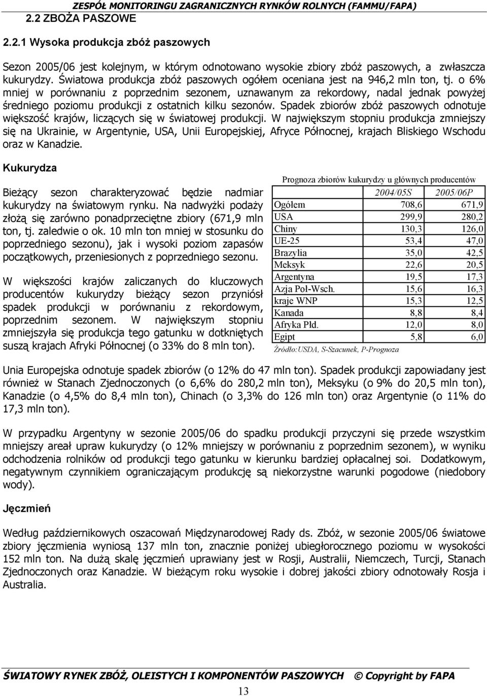 o 6% mniej w porównaniu z poprzednim sezonem, uznawanym za rekordowy, nadal jednak powyżej średniego poziomu produkcji z ostatnich kilku sezonów.