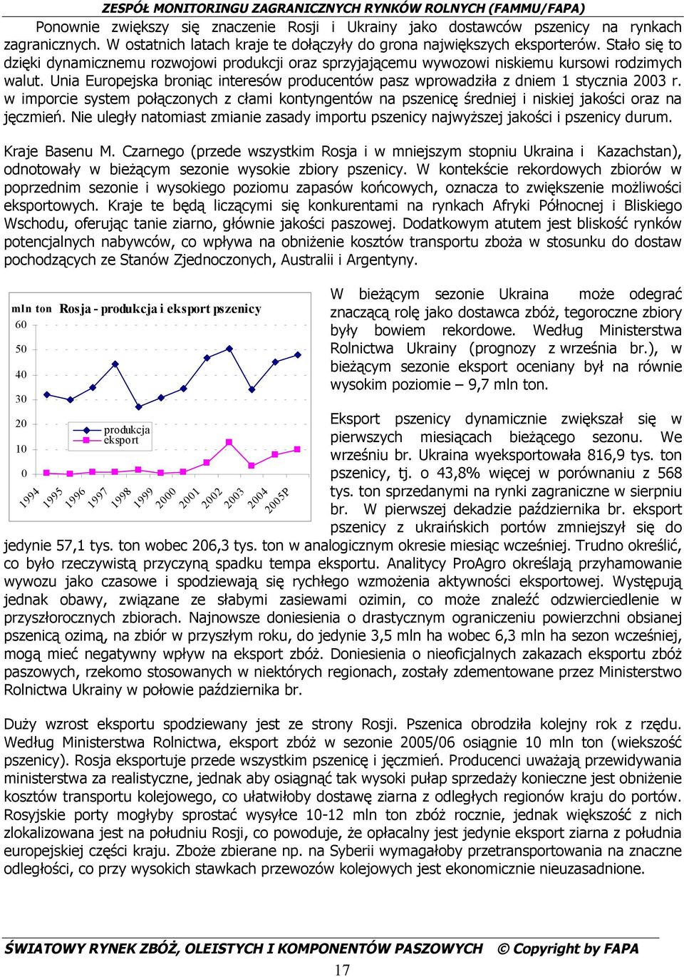 Unia Europejska broniąc interesów producentów pasz wprowadziła z dniem 1 stycznia 2003 r. w imporcie system połączonych z cłami kontyngentów na pszenicę średniej i niskiej jakości oraz na jęczmień.