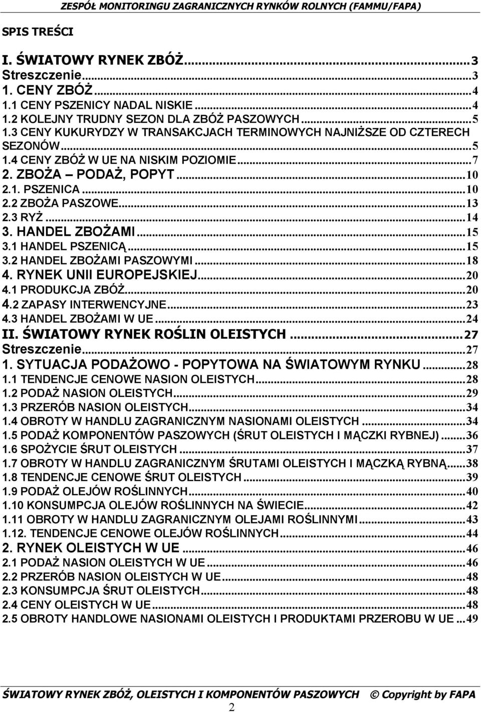 3 RYŻ...14 3. HANDEL ZBOŻAMI...15 3.1 HANDEL PSZENICĄ...15 3.2 HANDEL ZBOŻAMI PASZOWYMI...18 4. RYNEK UNII EUROPEJSKIEJ...20 4.1 PRODUKCJA ZBÓŻ...20 4.2 ZAPASY INTERWENCYJNE...23 4.