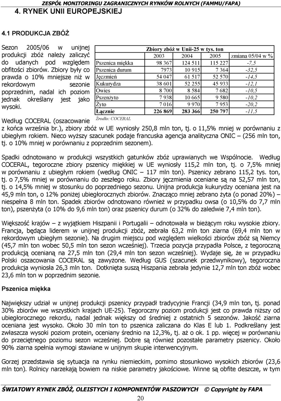 ), zbiory zbóż w UE wyniosły 250,8 mln ton, tj. o 11,5% mniej w porównaniu z ubiegłym rokiem. Nieco wyższy szacunek podaje francuska agencja analityczna ONIC (256 mln ton, tj.