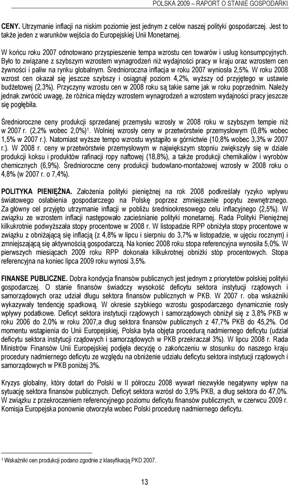 Było to związane z szybszym wzrostem wynagrodzeń niż wydajności pracy w kraju oraz wzrostem cen żywności i paliw na rynku globalnym. Średnioroczna inflacja w roku 2007 wyniosła 2,5%.